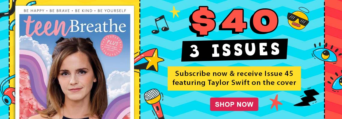 Teen Breathe, Subscribe now & receive Issue 45 featuring Taylor Swift on the cover